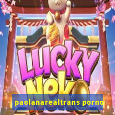 paolanarealtrans porno